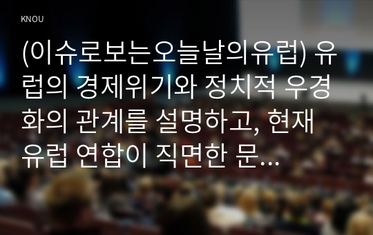 (이슈로보는오늘날의유럽) 유럽의 경제위기와 정치적 우경화의 관계를 설명하고, 현재 유럽 연합이 직면한 문제에 대해 기술