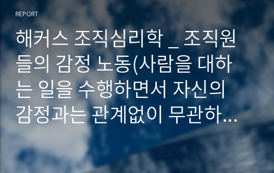 해커스 조직심리학 _ 조직원들의 감정 노동(사람을 대하는 일을 수행하면서 자신의 감정과는 관계없이 무관하게 행하는 노동) 현장에 대해서 조사하고, 이에 대한 해결책을 제시해보세요.