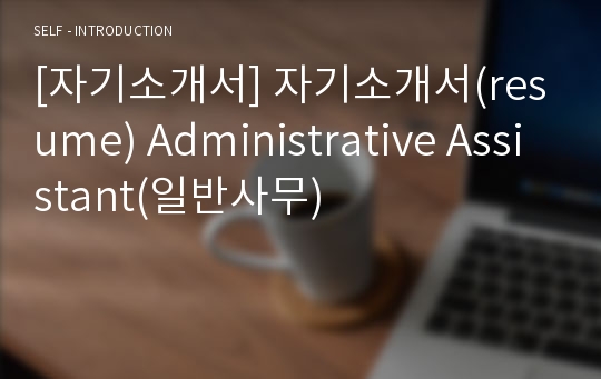 [자기소개서] 자기소개서(resume) Administrative Assistant(일반사무)