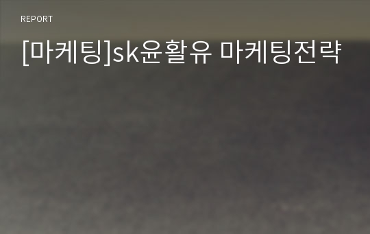 [마케팅]sk윤활유 마케팅전략