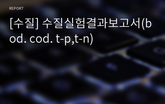 [수질] 수질실험결과보고서(bod. cod. t-p,t-n)