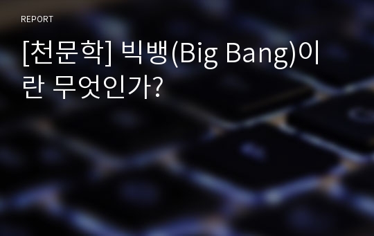 [천문학] 빅뱅(Big Bang)이란 무엇인가?