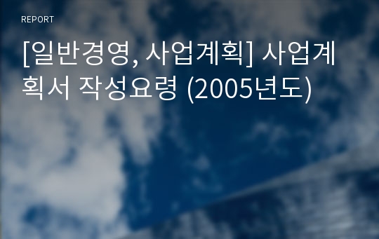 [일반경영, 사업계획] 사업계획서 작성요령 (2005년도)