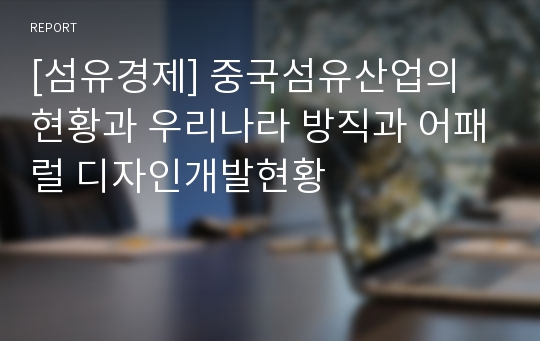 [섬유경제] 중국섬유산업의 현황과 우리나라 방직과 어패럴 디자인개발현황