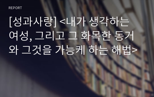 [성과사랑] &lt;내가 생각하는 여성, 그리고 그 화목한 동거와 그것을 가능케 하는 해법&gt;