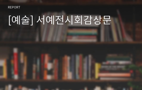 [예술] 서예전시회감상문