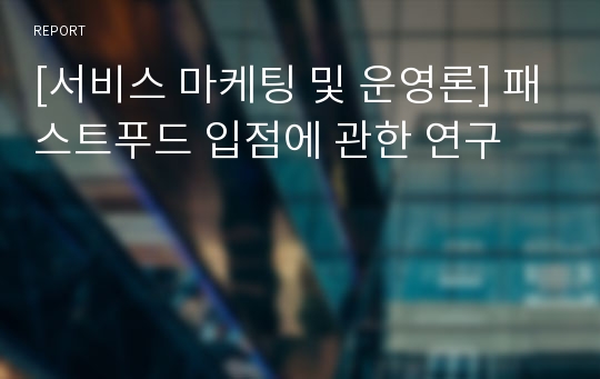 [서비스 마케팅 및 운영론] 패스트푸드 입점에 관한 연구