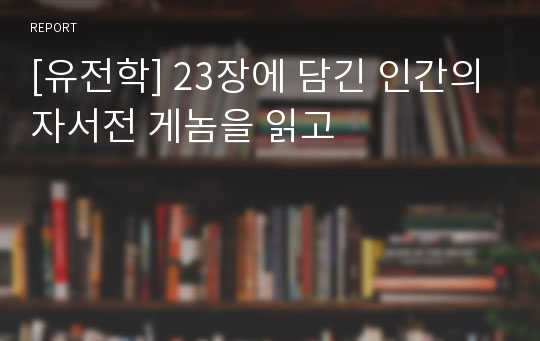 [유전학] 23장에 담긴 인간의자서전 게놈을 읽고