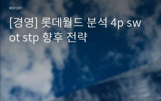 [경영] 롯데월드 분석 4p swot stp 향후 전략