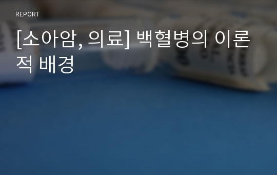 [소아암, 의료] 백혈병의 이론적 배경