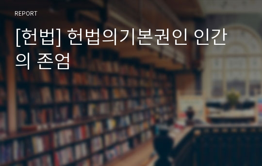 [헌법] 헌법의기본권인 인간의 존엄