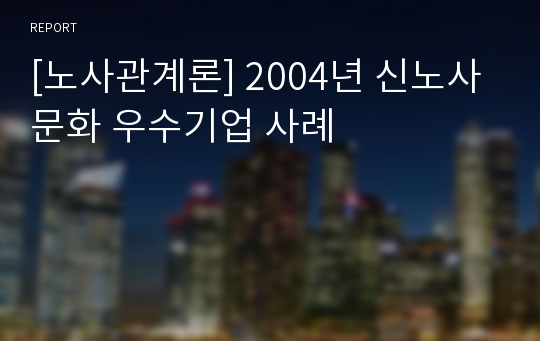 [노사관계론] 2004년 신노사문화 우수기업 사례