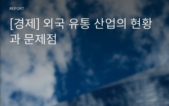 [경제] 외국 유통 산업의 현황과 문제점