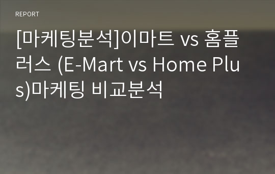 [마케팅분석]이마트 vs 홈플러스 (E-Mart vs Home Plus)마케팅 비교분석