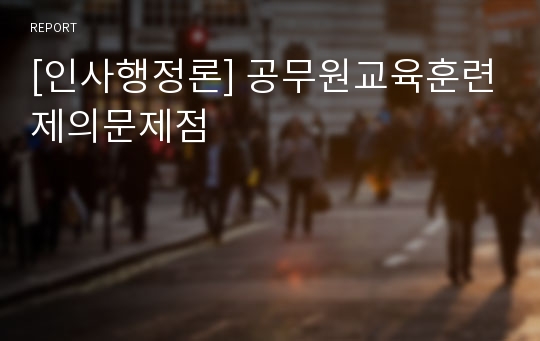 [인사행정론] 공무원교육훈련제의문제점