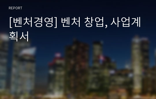 [벤처경영] 벤처 창업, 사업계획서