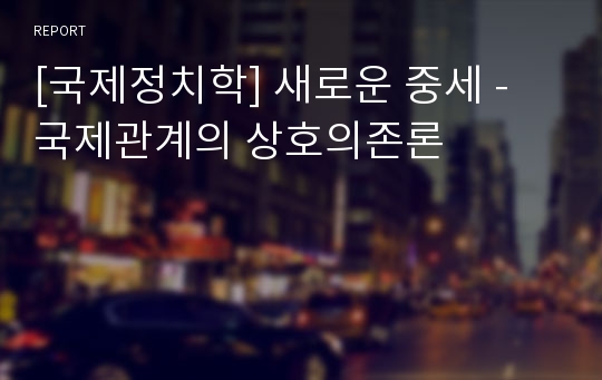 [국제정치학] 새로운 중세 - 국제관계의 상호의존론