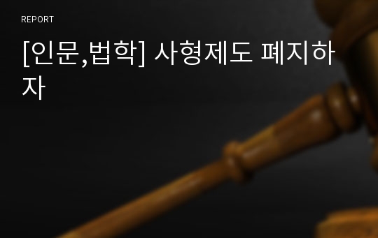 [인문,법학] 사형제도 폐지하자