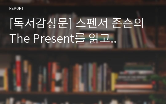 [독서감상문] 스펜서 존슨의 The Present를 읽고..