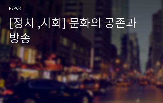 [정치 ,시회] 문화의 공존과 방송