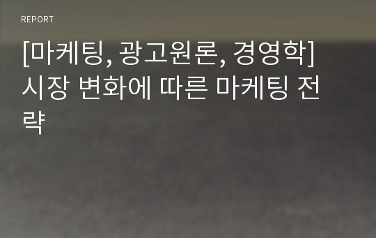 [마케팅, 광고원론, 경영학] 시장 변화에 따른 마케팅 전략