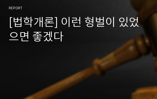 [법학개론] 이런 형벌이 있었으면 좋겠다