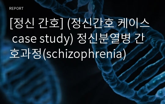 [정신 간호] (정신간호 케이스 case study) 정신분열병 간호과정(schizophrenia)