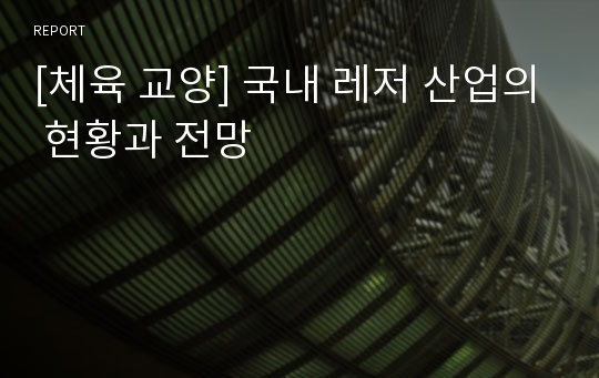 [체육 교양] 국내 레저 산업의 현황과 전망