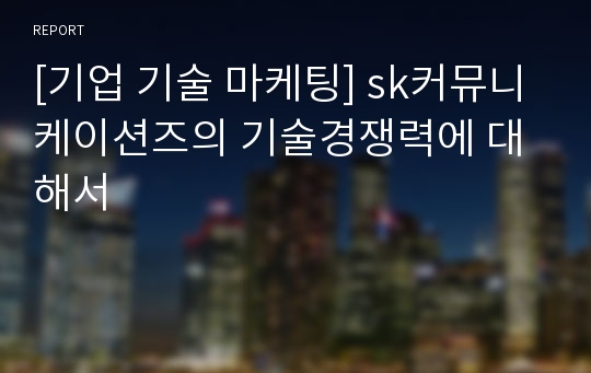 [기업 기술 마케팅] sk커뮤니케이션즈의 기술경쟁력에 대해서