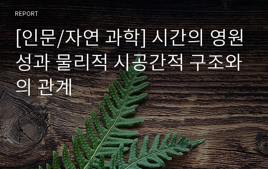 [인문/자연 과학] 시간의 영원성과 물리적 시공간적 구조와의 관계