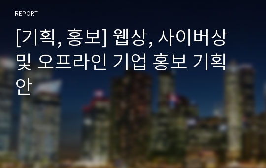 [기획, 홍보] 웹상, 사이버상 및 오프라인 기업 홍보 기획안