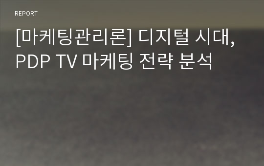 [마케팅관리론] 디지털 시대, PDP TV 마케팅 전략 분석