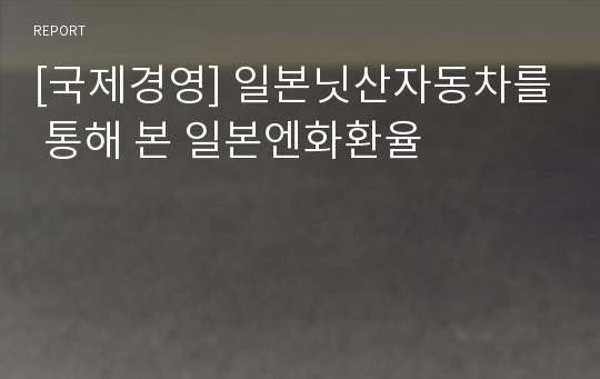 [국제경영] 일본닛산자동차를 통해 본 일본엔화환율