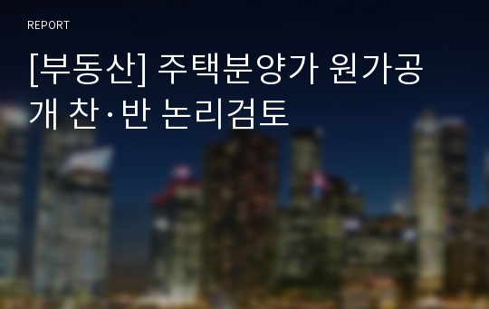 [부동산] 주택분양가 원가공개 찬·반 논리검토