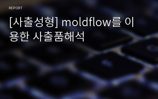 [사출성형] moldflow를 이용한 사출품해석