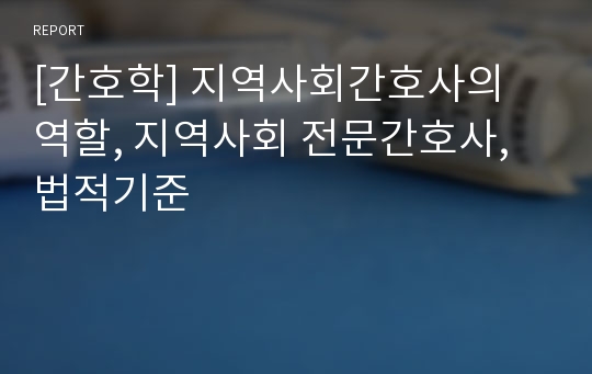 [간호학] 지역사회간호사의 역할, 지역사회 전문간호사, 법적기준