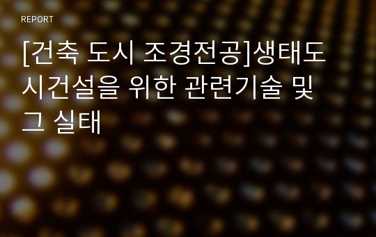 [건축 도시 조경전공]생태도시건설을 위한 관련기술 및 그 실태