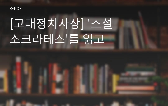 [고대정치사상] &#039;소설 소크라테스&#039;를 읽고