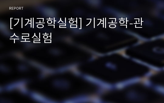 [기계공학실험] 기계공학-관수로실험