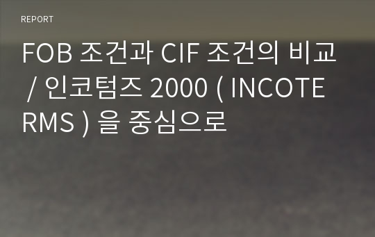 FOB 조건과 CIF 조건의 비교 / 인코텀즈 2000 ( INCOTERMS ) 을 중심으로