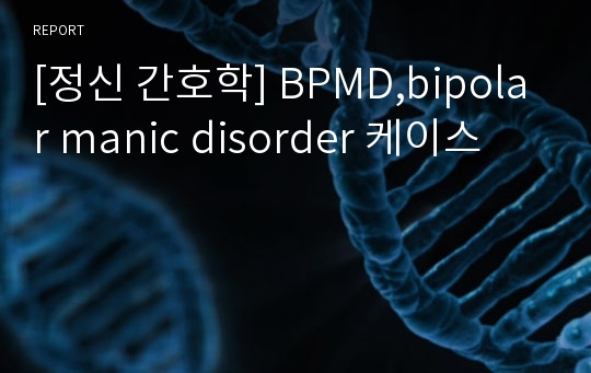 [정신 간호학] BPMD,bipolar manic disorder 케이스