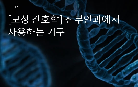 [모성 간호학] 산부인과에서 사용하는 기구