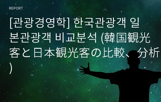 [관광경영학] 한국관광객 일본관광객 비교분석 (韓国観光客と日本観光客の比較、分析)