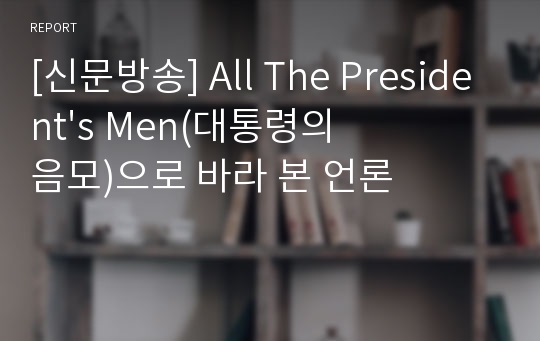 [신문방송] All The President&#039;s Men(대통령의 음모)으로 바라 본 언론