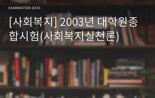 [사회복지] 2003년 대학원종합시험(사회복지실천론)