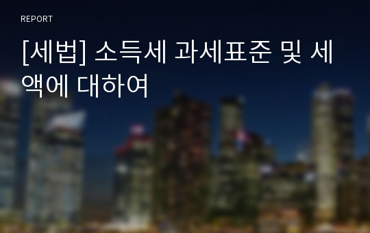 [세법] 소득세 과세표준 및 세액에 대하여