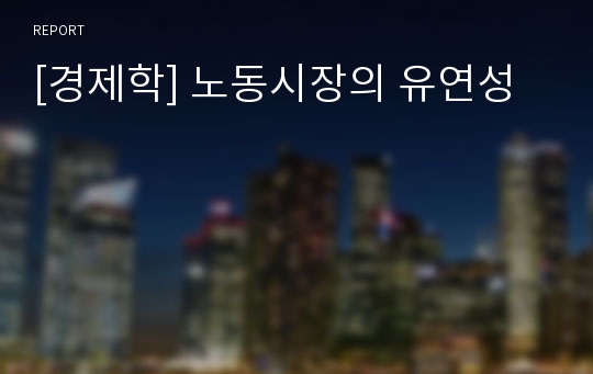 [경제학] 노동시장의 유연성