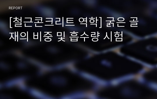 [철근콘크리트 역학] 굵은 골재의 비중 및 흡수량 시험