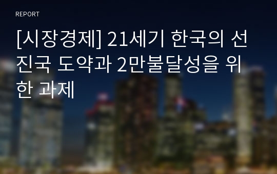 [시장경제] 21세기 한국의 선진국 도약과 2만불달성을 위한 과제