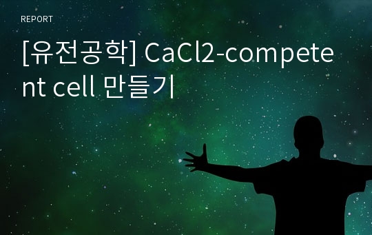 [유전공학] CaCl2-competent cell 만들기